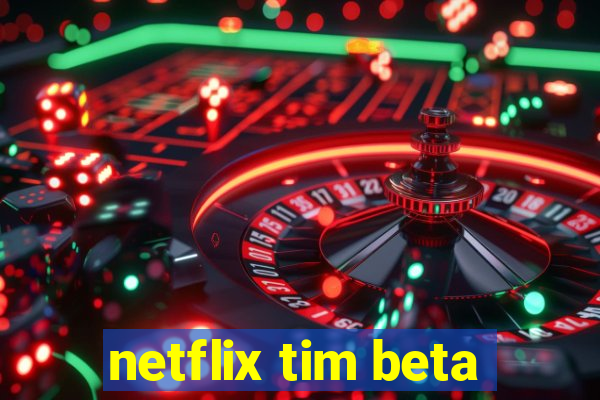 netflix tim beta